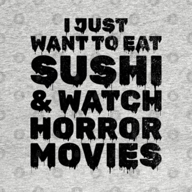 I Just Want To Eat Sushi & Watch Horror Movies by JaiStore